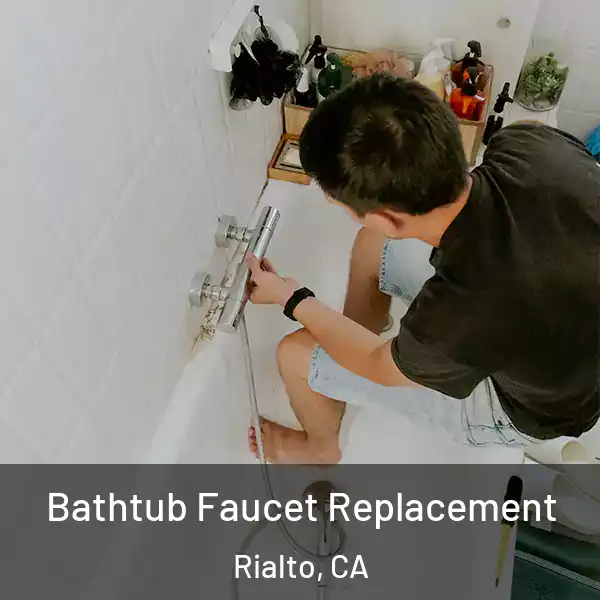  Bathtub Faucet Replacement Rialto, CA